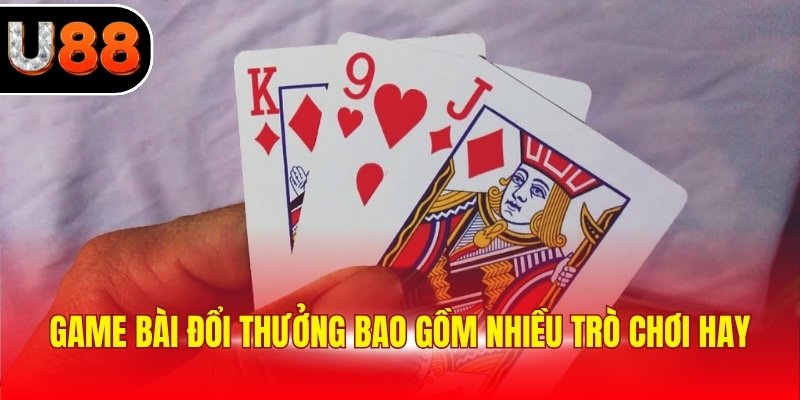Game bài đổi thưởng bao gồm nhiều trò chơi hay